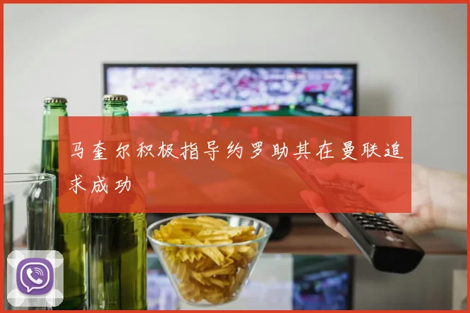 马奎尔积极指导约罗助其在曼联追求成功